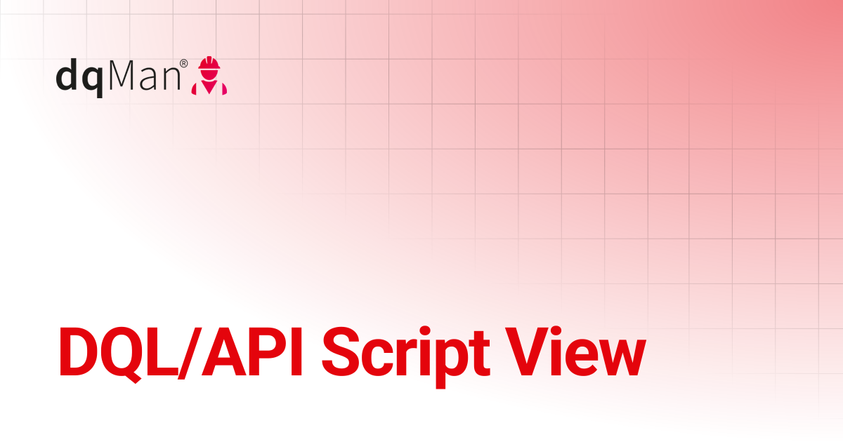 DQL/API Script View | 25.3- OpenText Documentum Edition | dqMan ...