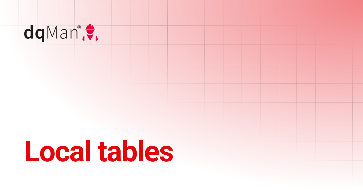 Local tables | 26.1 - Veeva Vault Edition | dqMan Documentation